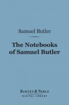 The Notebooks of Samuel Butler (Barnes & Noble Digital Library) - Samuel Butler