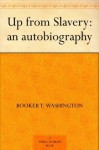 Up from Slavery: an autobiography - Booker T. Washington