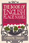 The Book of English Place Names: How Our Towns and Villages Got Their Names - Caroline Taggart