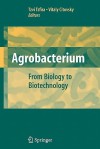 Agrobacterium: From Biology to Biotechnology - Tzvi Tzfira, Vitaly Citovsky