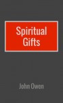 Spiritual Gifts - John Owen