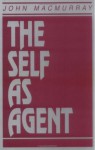 The Self As Agent - John Macmurray