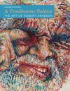 A Troublesome Subject: The Art of Robert Arneson - Jonathan Fineberg