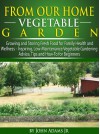 From Our Home Vegetable Garden: Growing and Storing Fresh Food for Family Health and Wellness... Inspiring, Low-Maintenance Vegetable Gardening Advice, Tips and How-To for Beginners - John Adams Jr.