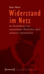 Widerstand Im Netz: Zur Herausbildung Einer Transnationalen Offentlichkeit Durch Netzbasierte Kommunikation (Unter Mitarbeit Von Sonja Kutschera-Groinig) - Rainer Winter