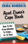 Aunt Erma's Cope Book: How To Get From Monday To Friday . . . In 12 Days - Erma Bombeck