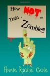 How NOT to Train a Zombie - Annie Rachel Cole