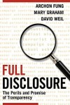 Full Disclosure: The Perils and Promise of Transparency - Archon Fung, Mary Graham, David Weil