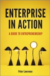 Enterprise in Action: A Guide To Entrepreneurship - Peter Lawrence