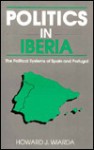 Politics in Iberia: The Political Systems of Spain and Portugal - Howard J. Wiarda