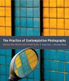 The Practice of Contemplative Photography: Seeing the World with Fresh Eyes - Andy Karr, Michael Wood