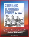 Strategic Leadership Primer, 3rd Edition - Military and Army Combat Tasks and Paradigms, Consensus Building, Systems Understanding, Competencies, Human Dimension - U.S. Government, U.S. Army, Strategic Studies Institute, Director of National Intelligence, Central Intelligence Agency (CIA)