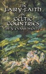 The Fairy-Faith in Celtic Countries - W.Y. Evans-Wentz