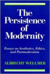 The Persistence of Modernity: Essays on Aesthetics, Ethics, and Postmodernism - Albrecht Wellmer