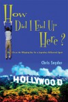 How Did I End Up Here?: My Life as the Whipping Boy for a Legendary Hollywood Agent - Chris Snyder