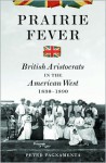 Prairie Fever: British Aristocrats in the American West 1830-1890: British Aristocrats in the American West 1830&ndash;1890 - Peter Pagnamenta