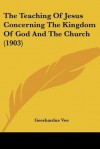 The Teaching of Jesus Concerning the Kingdom of God and the Church (1903) - Geerhardus Vos