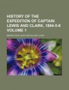 History of the Expedition of Captain Lewis and Clark, 1804-6 - Meriwether Lewis