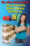 eBay Selling Explained: How to Really Make Money Selling on Ebay - Nick Vulich