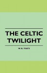 The Celtic Twilight - W.B. Yeats