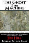 The Ghost IS the Machine - Patrick Scalisi, Joe Hill, Eric J. Guignard, Kristopher Triana, Matthew Alan Hughes, Rob Smales, Jay Wilburn, Alexis A. Hunter, J. David Anderson, Anton Cancre, Kenneth W. Cain, Gloria Weber, Christian A. Larsen, Rose Blackthorn, Jonathan Templar, Doug MacKenzie