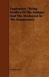 Euphorion - Being Studies of the Antique and the Mediaeval in the Renaissance - Vernon Lee