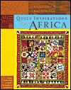 Quilt Inspirations from Africa : A Caravan of Ideas, Patterns, Motifs, and Techniques - Kaye England, Mary Elizabeth Johnson Huff