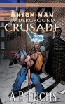 Underground Crusade: A Superhero Novel [Axiom-Man Saga Episode No. 2] - A P Fuchs