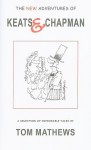 The New Adventures of Keats and Chapman: A Selection of Improbable Tales - Tom Mathews