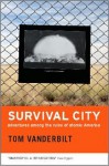 Survival City: Adventures among the Ruins of Atomic America - Tom Vanderbilt