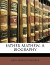 Father Mathew: A Biography - John Francis Maguire