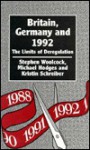 Britain, Germany, and 1992: The Limits of Deregulation - Stephen Woolcock, Michael Hodges, Kristin Schreiber