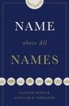 Name Above All Names - Alistair Begg, Sinclair B. Ferguson