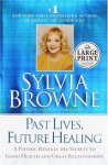 Past Lives, Future Healing: A Psychic Reveals the Secrets to Good Health and Great Relationships - Sylvia Browne, Lindsay Harrison