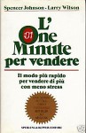 L'One Minute per Vendere - Il modo più rapido per vendere di più con meno stress - Spencer Johnson, Carlo Brera, Larry Wilson