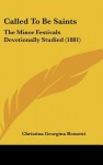 Called to Be Saints: The Minor Festivals Devotionally Studied (1881) - Christina Rossetti