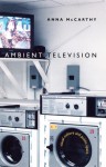 Ambient Television: Visual Culture and Public Space - Anna McCarthy, Lynn Spigel