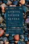 Coming to Our Senses: Healing Ourselves and the World Through Mindfulness - Jon Kabat-Zinn