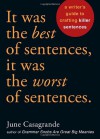 It Was the Best of Sentences, It Was the Worst of Sentences: A Writer's Guide to Crafting Killer Sentences - June Casagrande