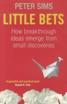 Little Bets: How breakthrough ideas emerge from small discoveries - Peter Sims