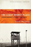 The Least Worst Place: Guantanamo's First 100 Days - Karen Greenberg