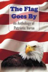 The Flag Goes by: An Anthology of Patriotic Verse - Henry Holcomb Bennett, Henry Wadsworth Longfellow