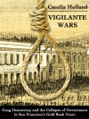 Vigilante Wars: Gang Democracy and the Collapse of Government in San Francisco’s Gold Rush Years - Cecelia Holland