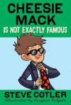 Cheesie Mack Is Not Exactly Famous - Steve Cotler, Douglas Holgate