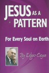 Jesus as a Pattern: For Every Soul on the Earth - Edgar Cayce