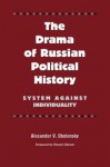 The Drama of Russian Political History: System against Individuality (Eugenia & Hugh M. Stewart '26 Series on Eastern Europe) - Alexander V. Obolonsky, Vincent Ostrom