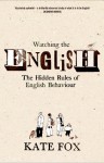 Watching the English: the Hidden Rules of English Behaviour - Kate Fox