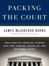 Packing the Court: The Rise of Judicial Power and the Coming Crisis of the Supreme Court - James Burns