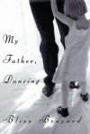 My Father, Dancing - Bliss Broyard