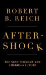 Aftershock: The Next Economy and America's Future - Robert B. Reich